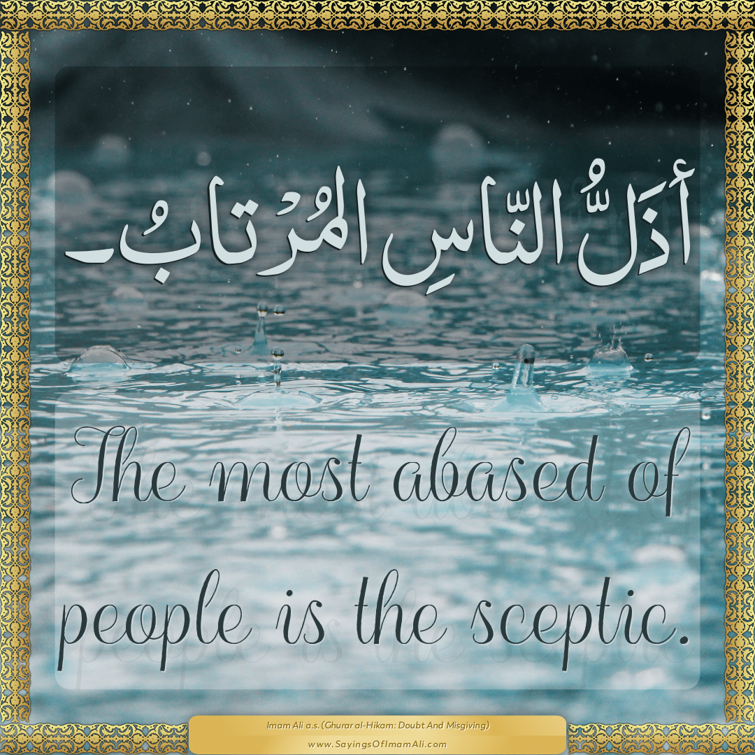 The most abased of people is the sceptic.